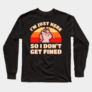 I’m Just Here So I Don’t Get Fined Long Sleeve T-Shirt